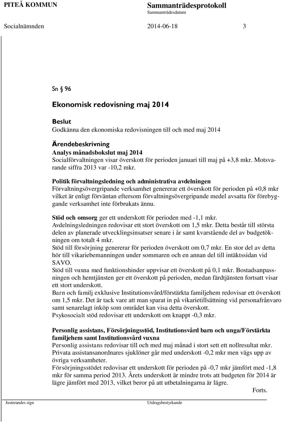 Politik förvaltningsledning och administrativa avdelningen Förvaltningsövergripande verksamhet genererar ett överskott för perioden på +0,8 mkr vilket är enligt förväntan eftersom