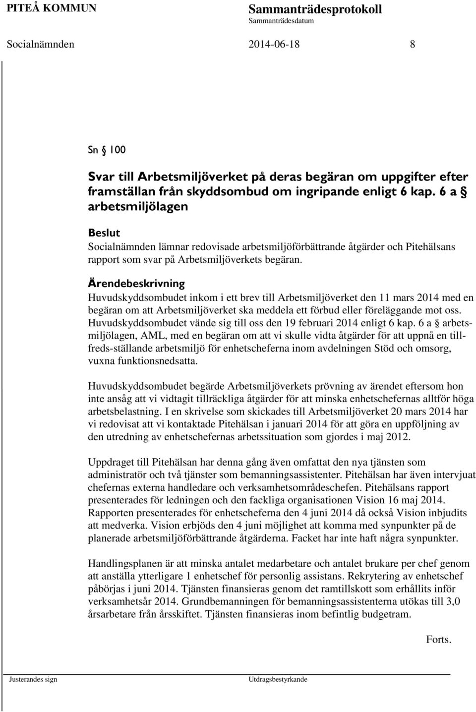 Huvudskyddsombudet inkom i ett brev till Arbetsmiljöverket den 11 mars 2014 med en begäran om att Arbetsmiljöverket ska meddela ett förbud eller föreläggande mot oss.