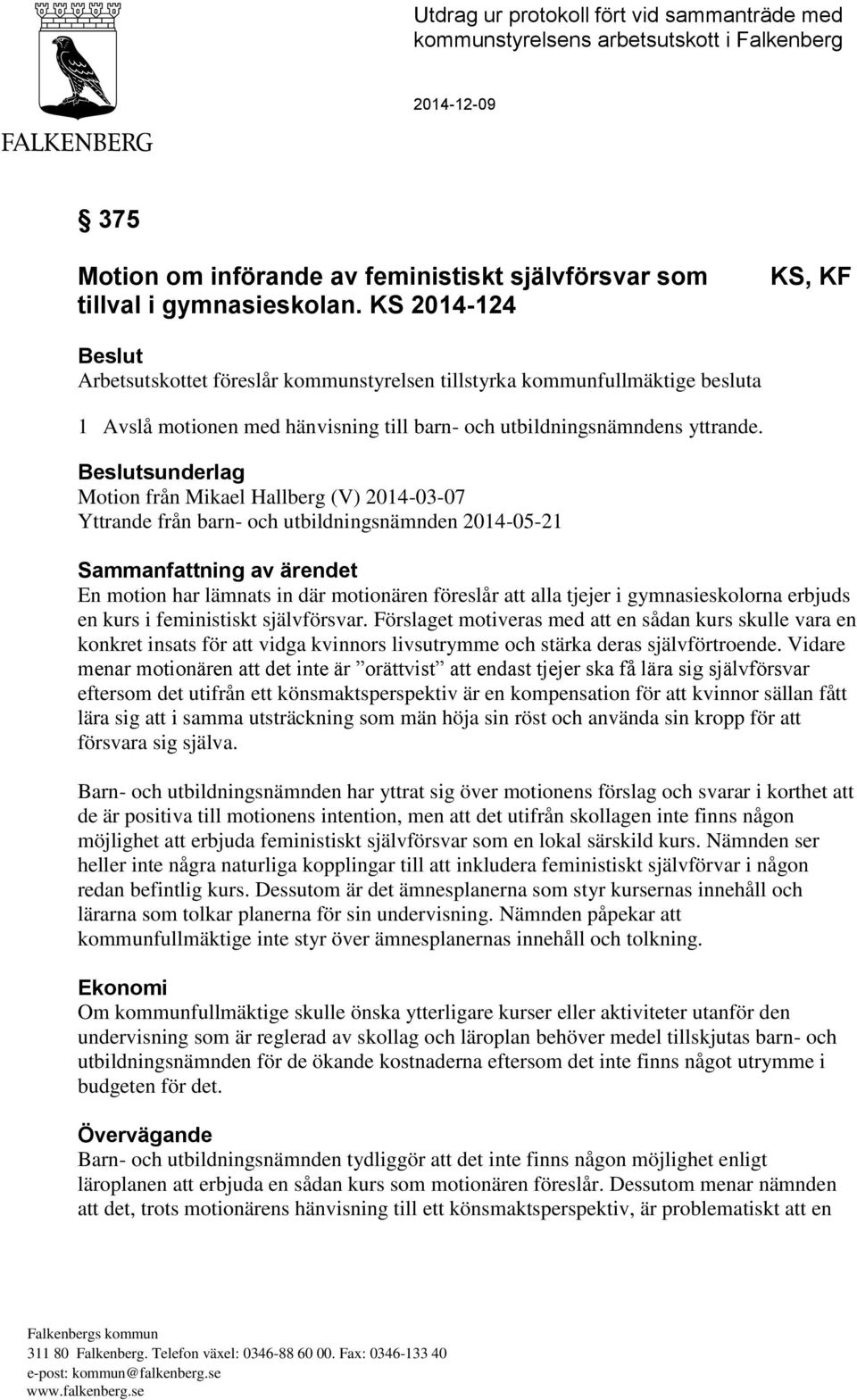 Beslutsunderlag Motion från Mikael Hallberg (V) 2014-03-07 Yttrande från barn- och utbildningsnämnden 2014-05-21 Sammanfattning av ärendet En motion har lämnats in där motionären föreslår att alla