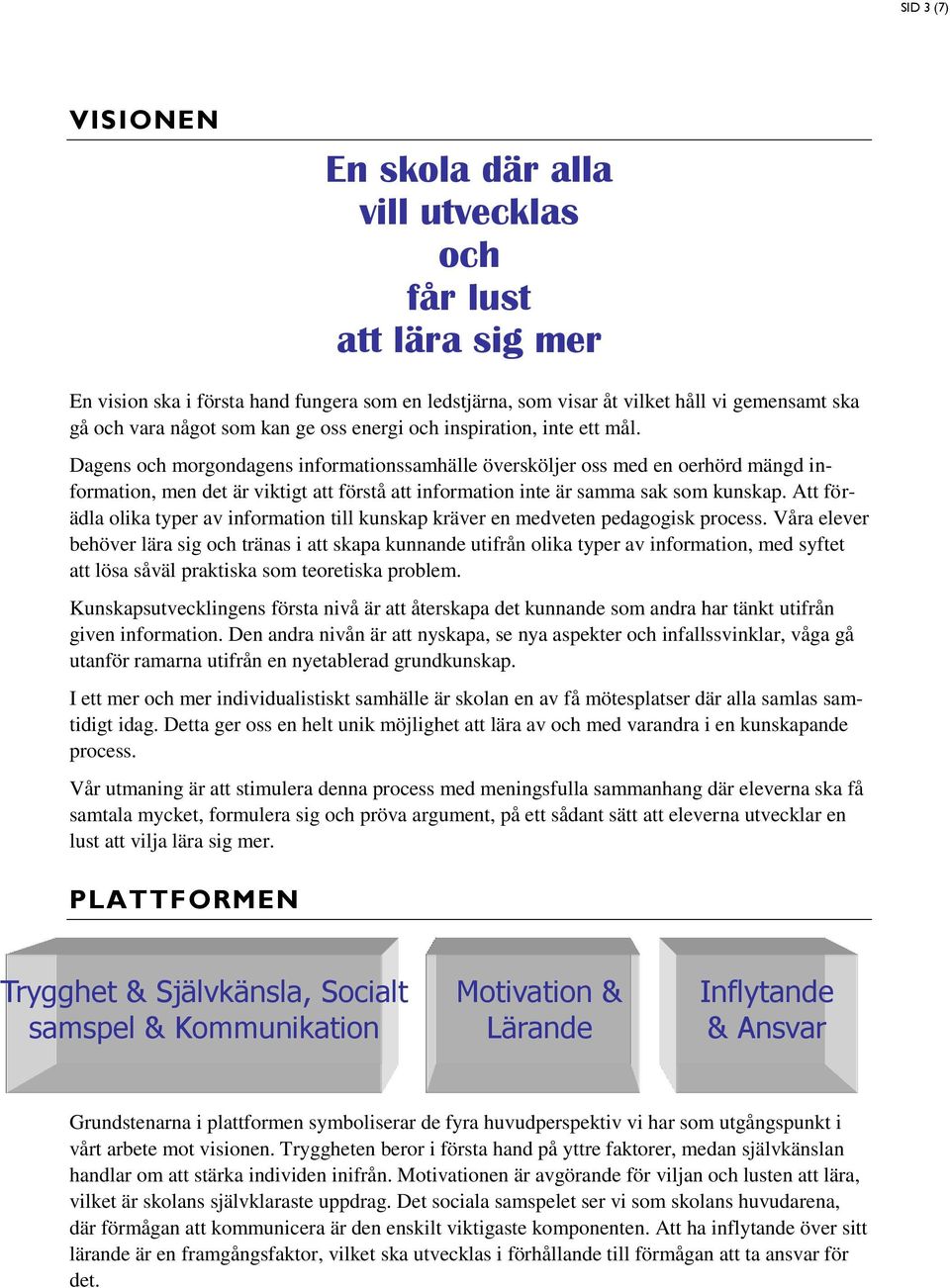 Att förädla olika typer av information till kunskap kräver en medveten pedagogisk process.