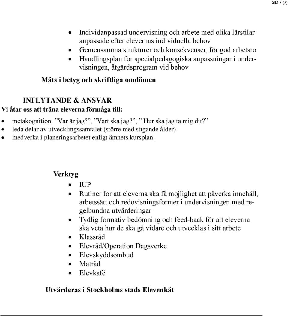 , Vart ska jag?, Hur ska jag ta mig dit? leda delar av utvecklingssamtalet (större med stigande ålder) medverka i planeringsarbetet enligt ämnets kursplan.