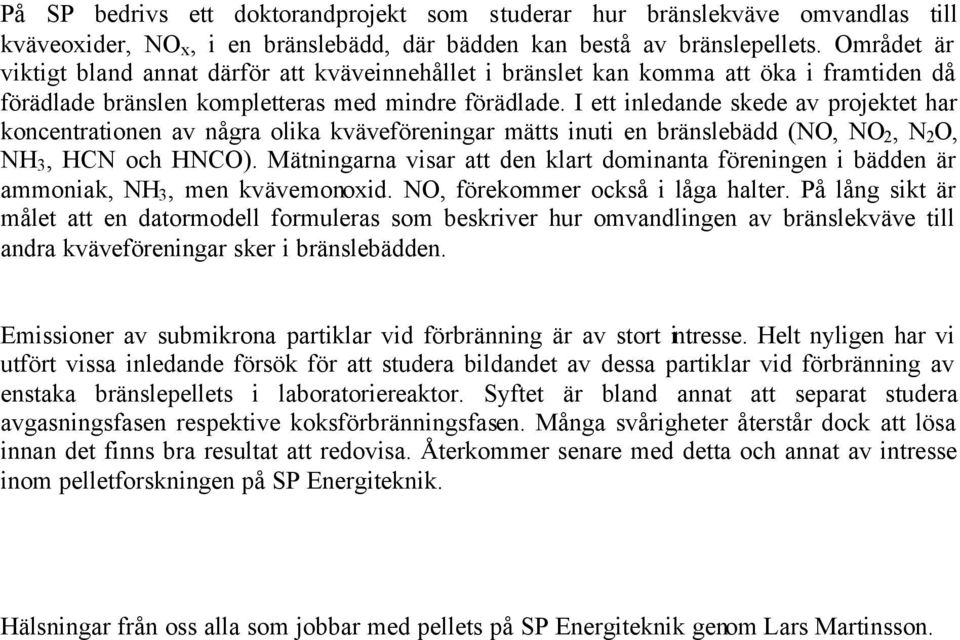 I ett inledande skede av projektet har koncentrationen av några olika kväveföreningar mätts inuti en bränslebädd (NO, NO 2, N 2 O, NH 3, HCN och HNCO).