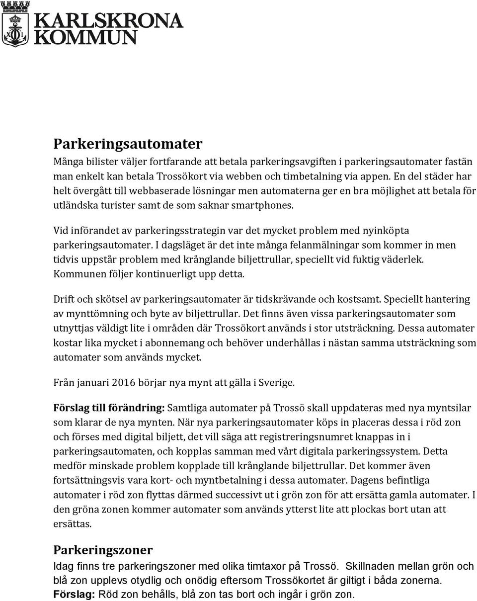 Vid införandet av parkeringsstrategin var det mycket problem med nyinköpta parkeringsautomater.