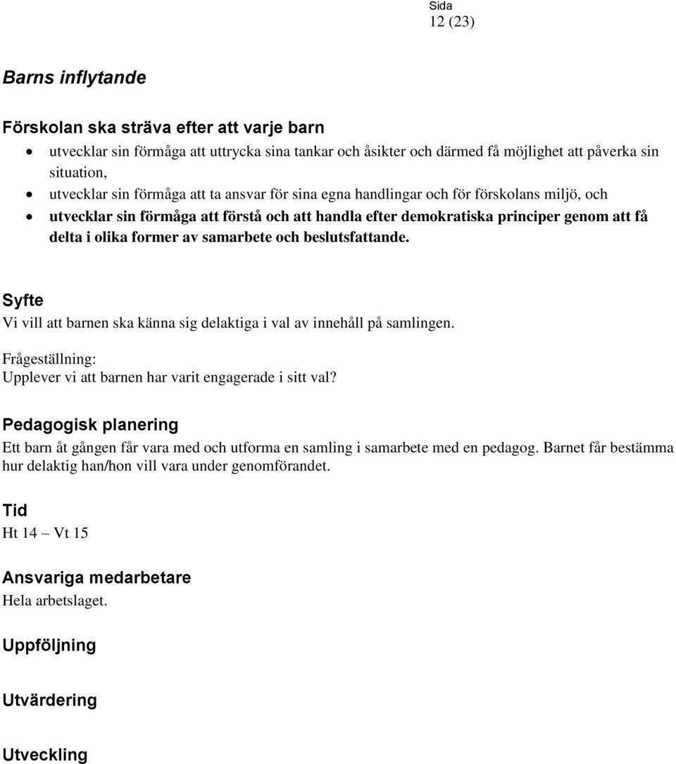 olika former av samarbete och beslutsfattande. Vi vill att barnen ska känna sig delaktiga i val av innehåll på samlingen.