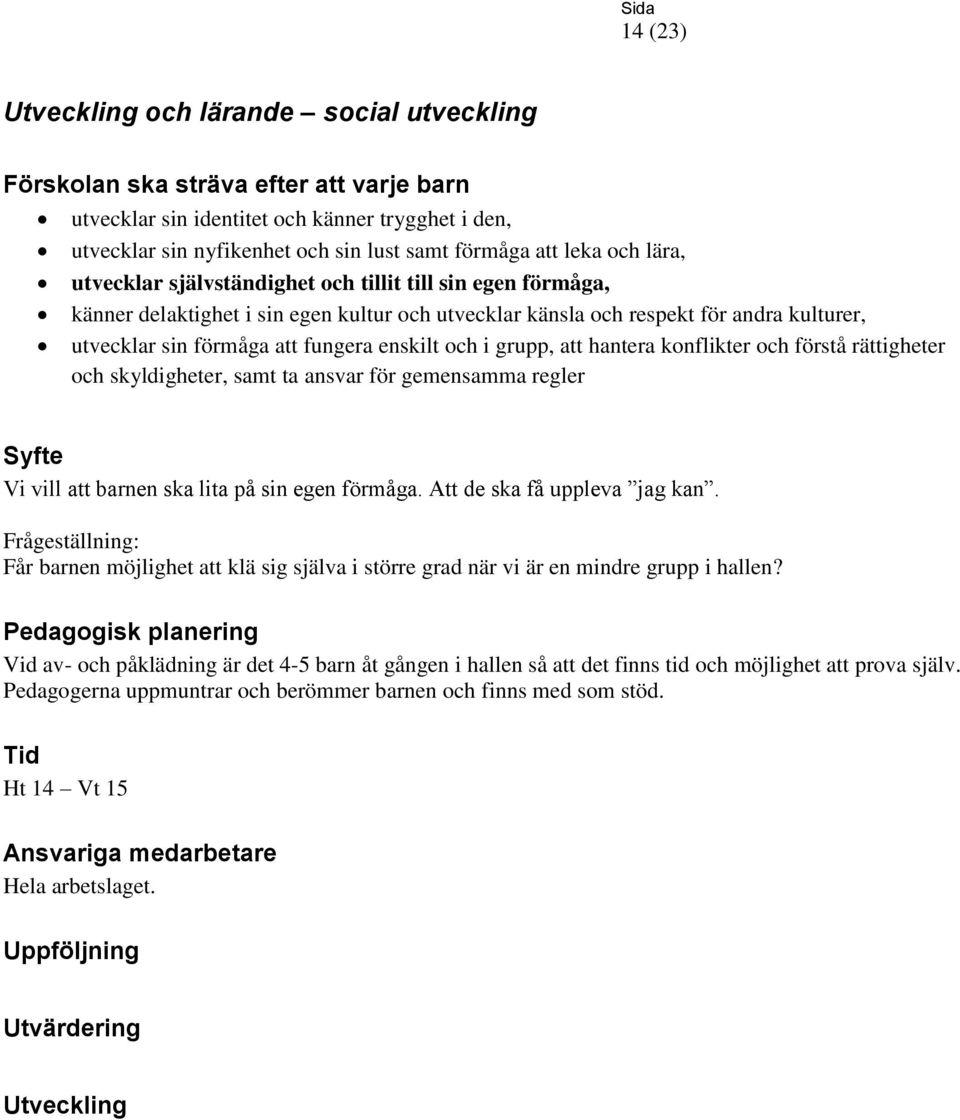 förstå rättigheter och skyldigheter, samt ta ansvar för gemensamma regler Vi vill att barnen ska lita på sin egen förmåga. Att de ska få uppleva jag kan.