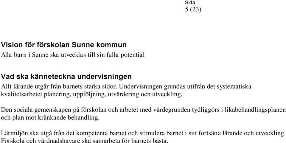 Den sociala gemenskapen på förskolan och arbetet med värdegrunden tydliggörs i likabehandlingsplanen och plan mot kränkande behandling.