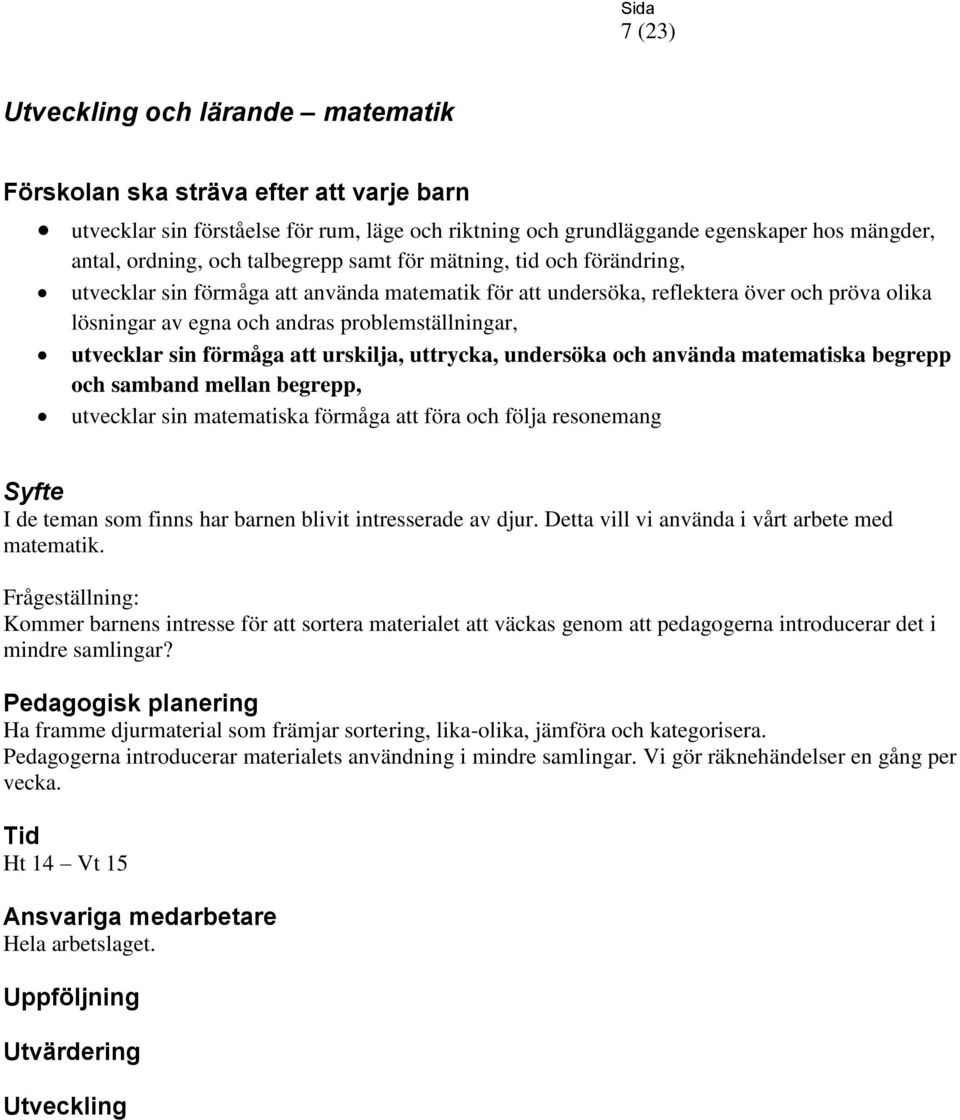 och använda matematiska begrepp och samband mellan begrepp, utvecklar sin matematiska förmåga att föra och följa resonemang I de teman som finns har barnen blivit intresserade av djur.