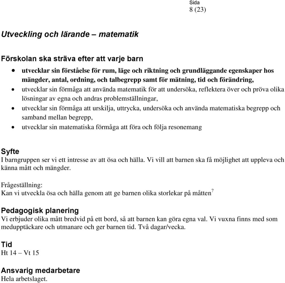 och använda matematiska begrepp och samband mellan begrepp, utvecklar sin matematiska förmåga att föra och följa resonemang I barngruppen ser vi ett intresse av att ösa och hälla.