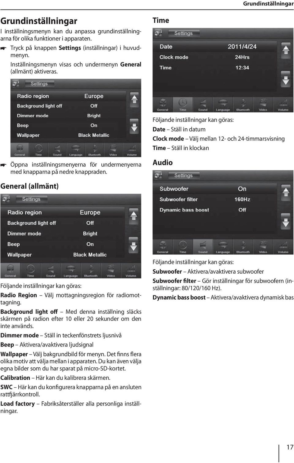 Time Följande inställningar kan göras: Date Ställ in datum Clock mode Välj mellan 12- och 24-timmarsvisning Time Ställ in klockan Öppna inställningsmenyerna för undermenyerna med knapparna på nedre