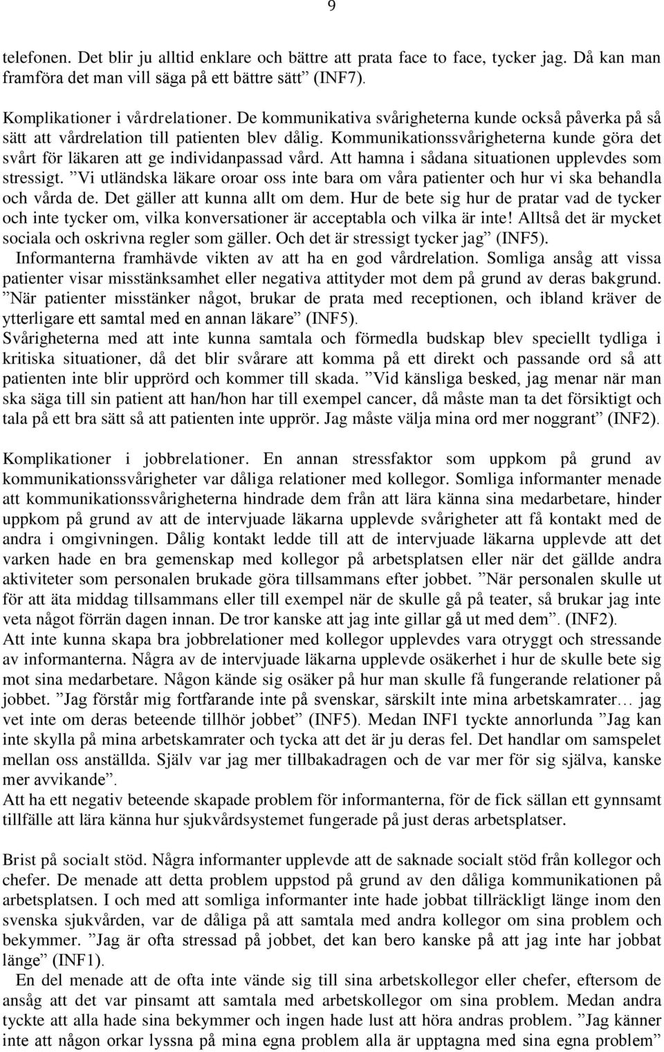 Att hamna i sådana situationen upplevdes som stressigt. Vi utländska läkare oroar oss inte bara om våra patienter och hur vi ska behandla och vårda de. Det gäller att kunna allt om dem.