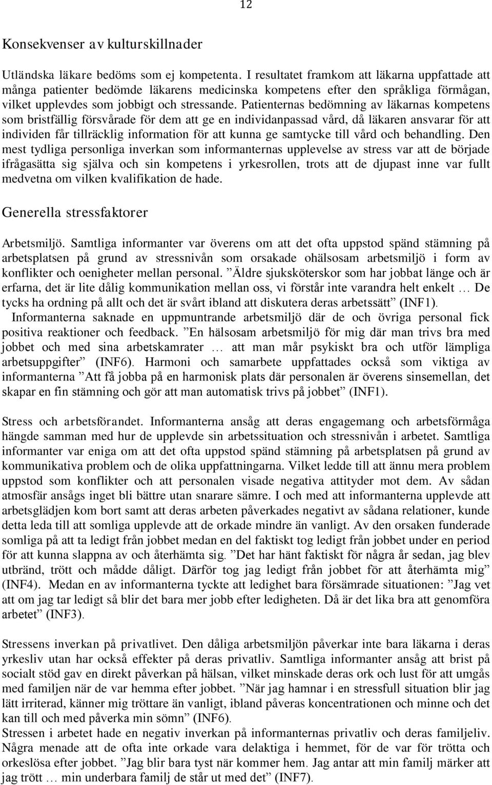 Patienternas bedömning av läkarnas kompetens som bristfällig försvårade för dem att ge en individanpassad vård, då läkaren ansvarar för att individen får tillräcklig information för att kunna ge