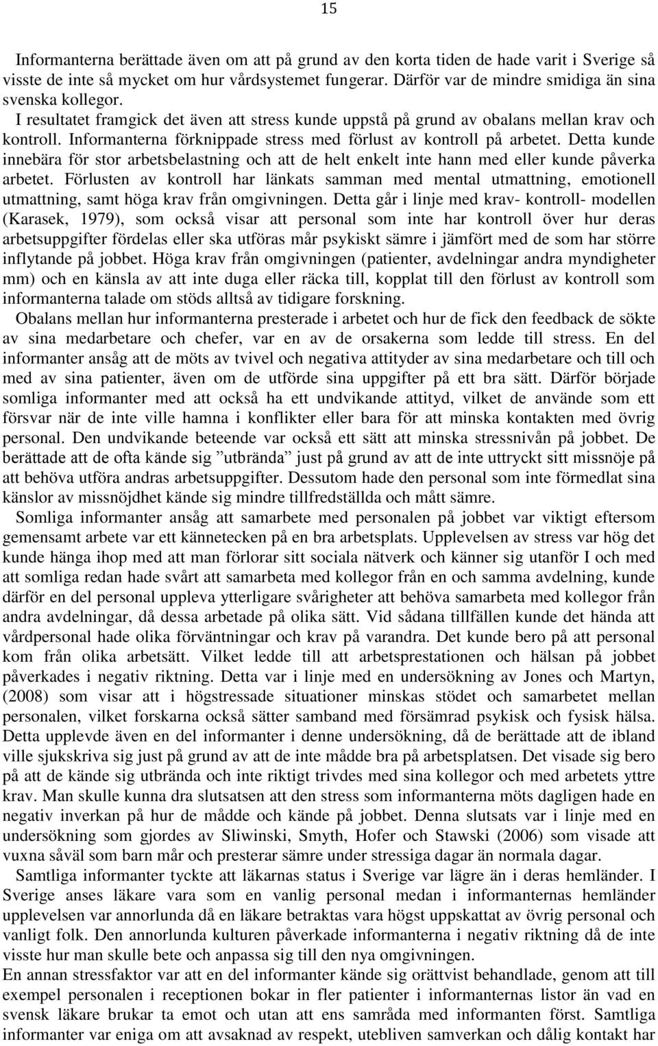 Informanterna förknippade stress med förlust av kontroll på arbetet. Detta kunde innebära för stor arbetsbelastning och att de helt enkelt inte hann med eller kunde påverka arbetet.