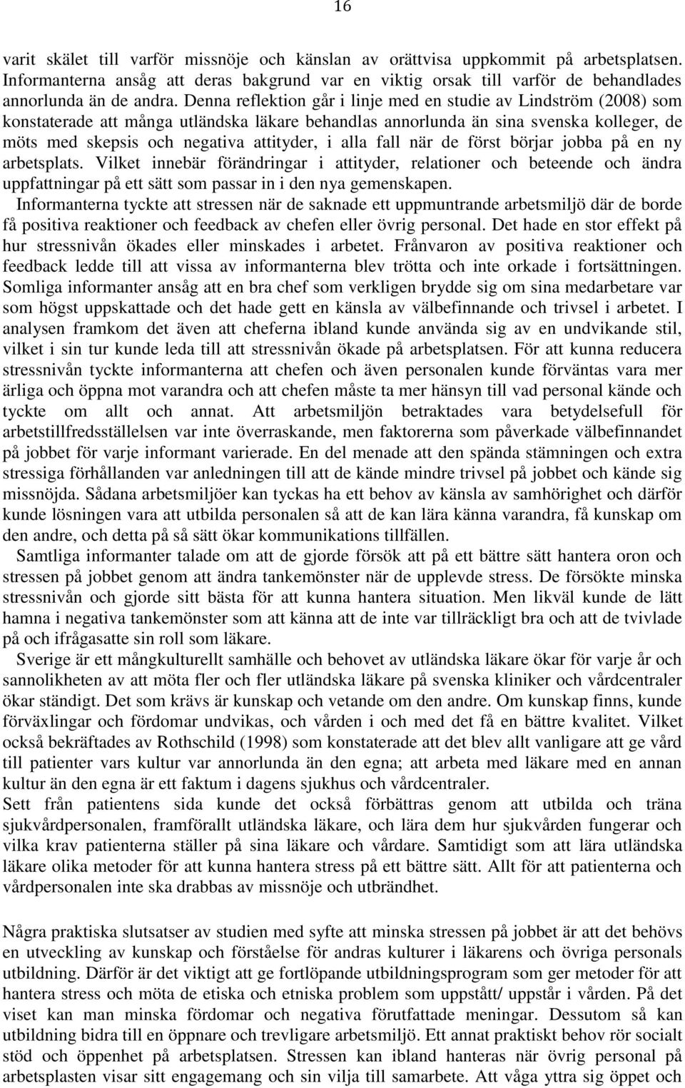 alla fall när de först börjar jobba på en ny arbetsplats. Vilket innebär förändringar i attityder, relationer och beteende och ändra uppfattningar på ett sätt som passar in i den nya gemenskapen.