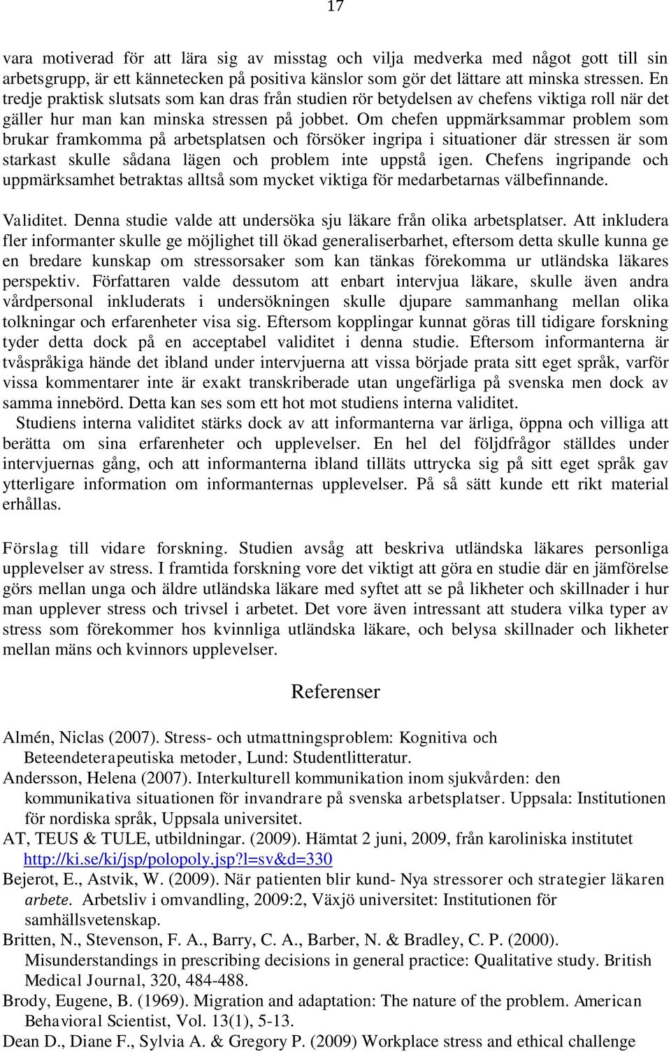 Om chefen uppmärksammar problem som brukar framkomma på arbetsplatsen och försöker ingripa i situationer där stressen är som starkast skulle sådana lägen och problem inte uppstå igen.