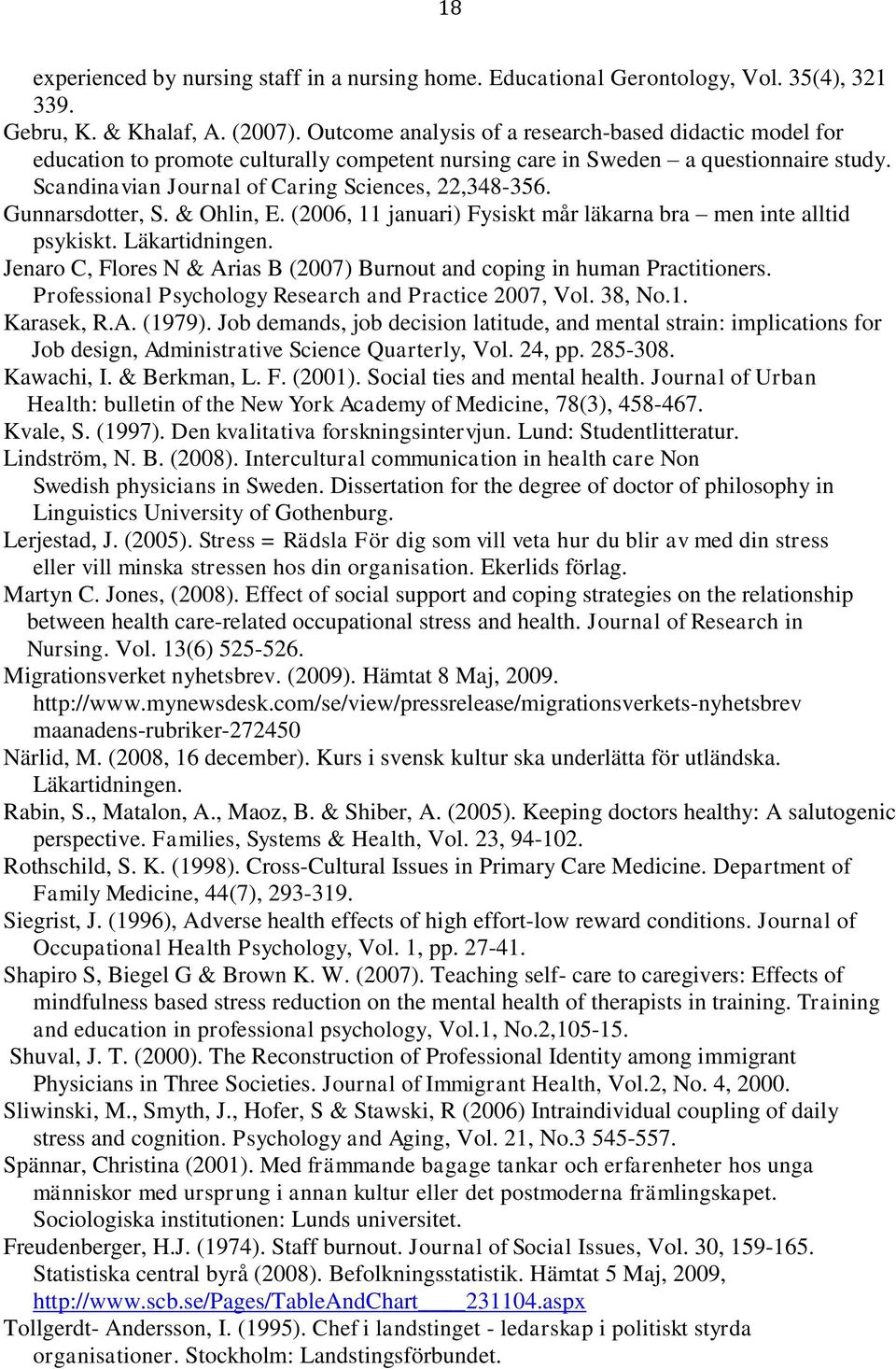 Gunnarsdotter, S. & Ohlin, E. (2006, 11 januari) Fysiskt mår läkarna bra men inte alltid psykiskt. Läkartidningen. Jenaro C, Flores N & Arias B (2007) Burnout and coping in human Practitioners.