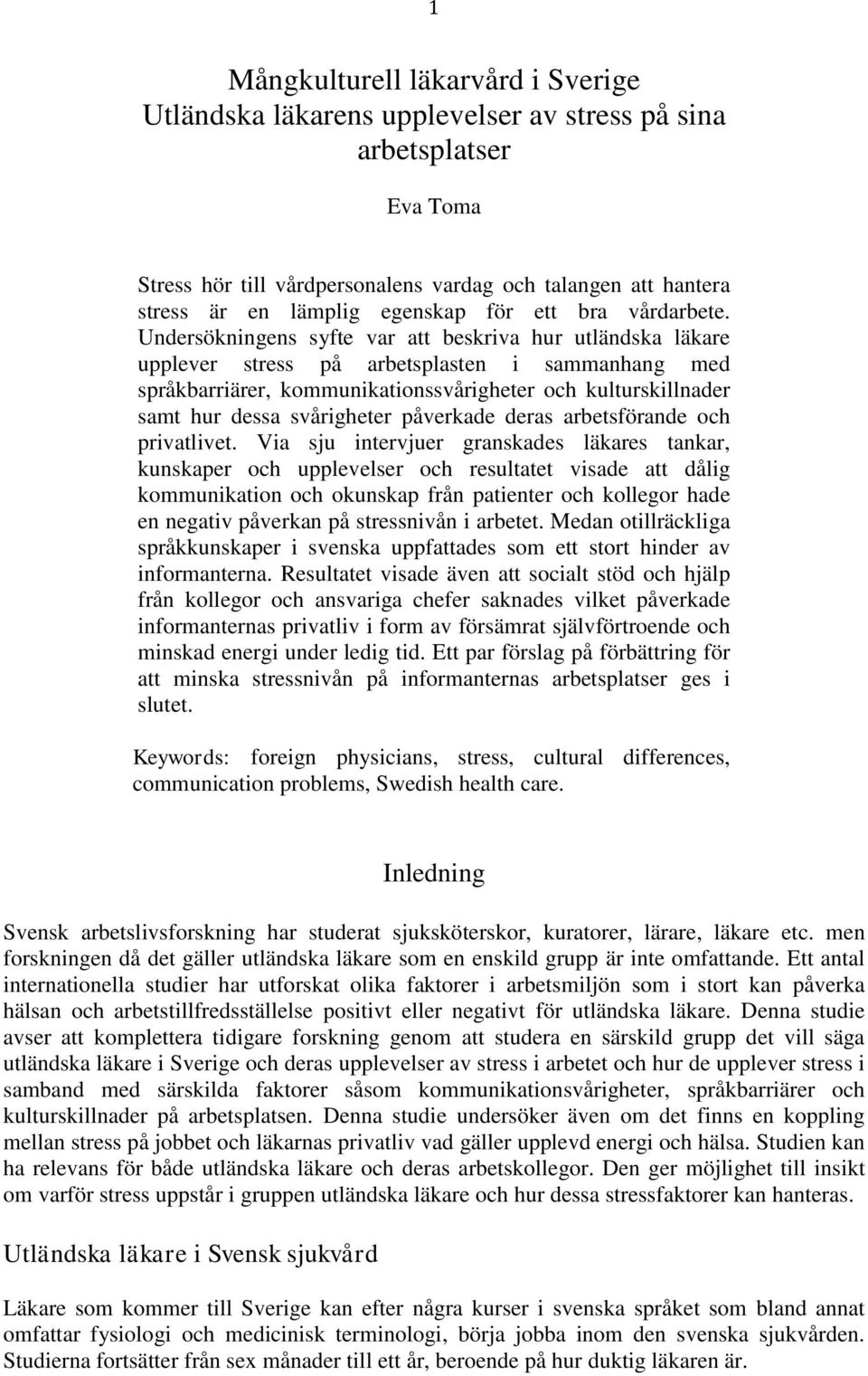 Undersökningens syfte var att beskriva hur utländska läkare upplever stress på arbetsplasten i sammanhang med språkbarriärer, kommunikationssvårigheter och kulturskillnader samt hur dessa svårigheter