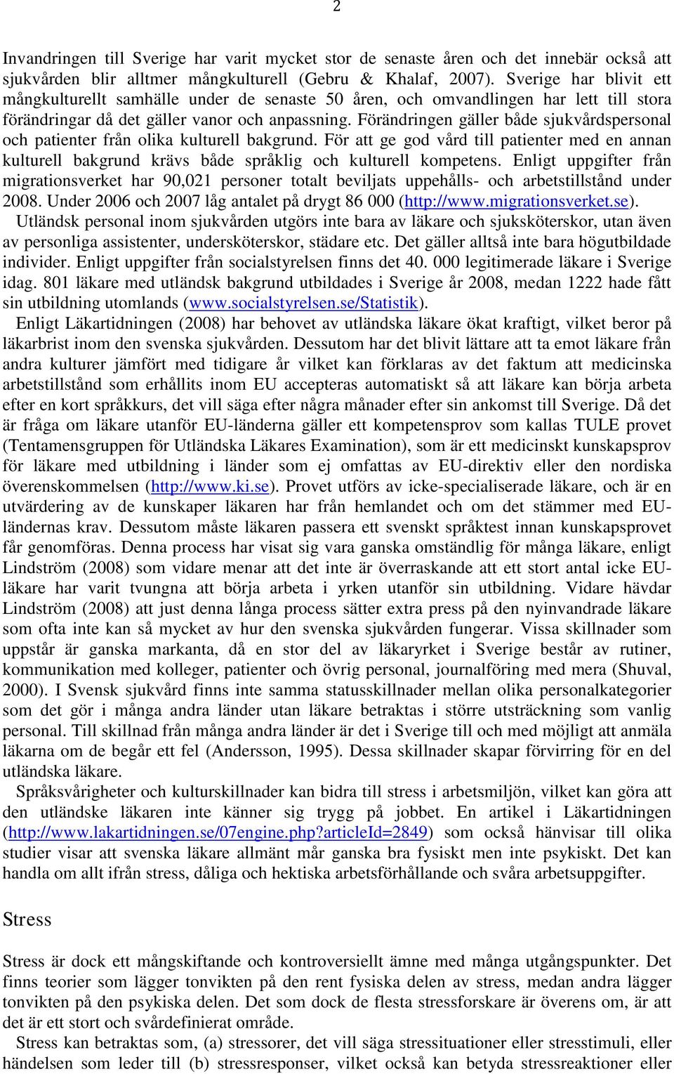 Förändringen gäller både sjukvårdspersonal och patienter från olika kulturell bakgrund. För att ge god vård till patienter med en annan kulturell bakgrund krävs både språklig och kulturell kompetens.