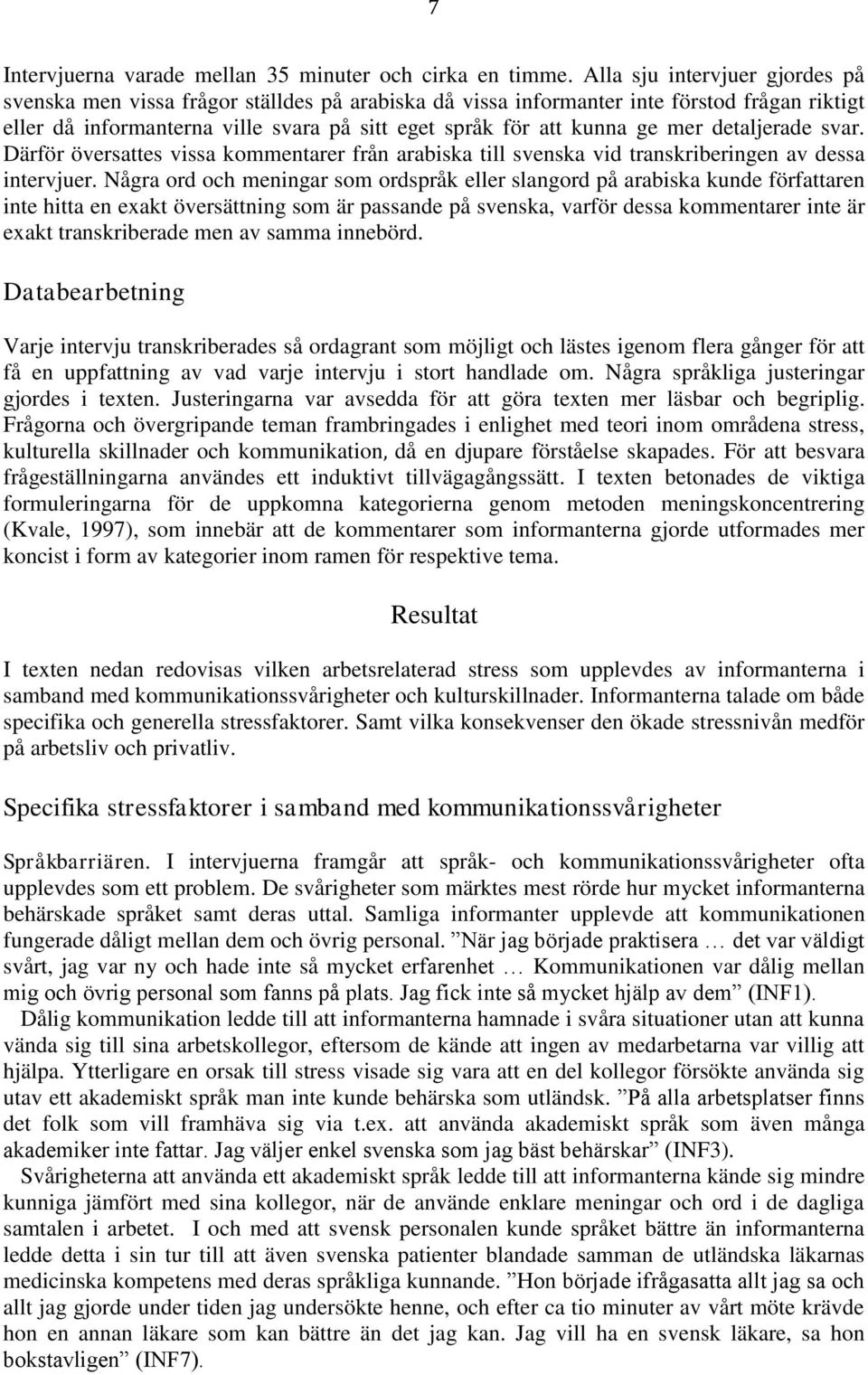 mer detaljerade svar. Därför översattes vissa kommentarer från arabiska till svenska vid transkriberingen av dessa intervjuer.