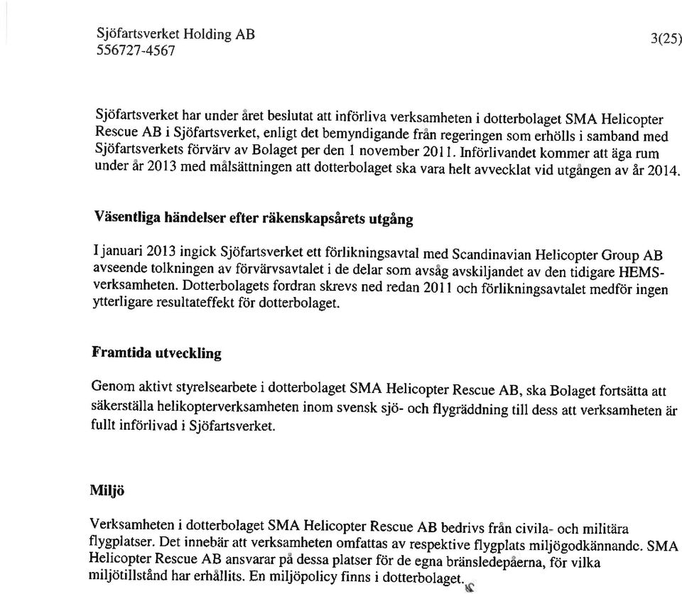 Införlivandet kommer att äga rum under ar 2013 med malsättningen att dotterbolaget ska vara helt avvecklat vid utgangen av år 2014.