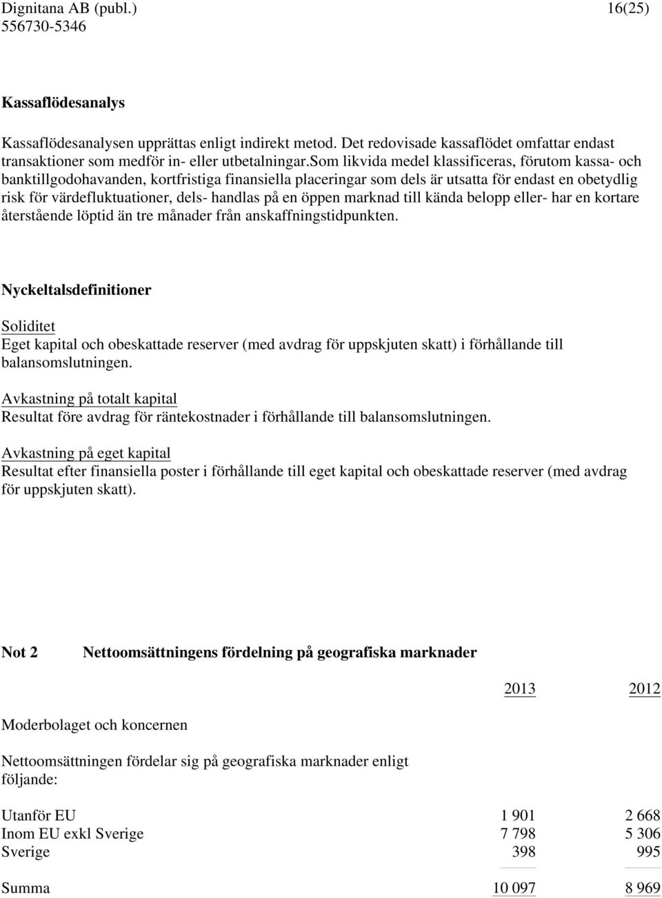 på en öppen marknad till kända belopp eller- har en kortare återstående löptid än tre månader från anskaffningstidpunkten.