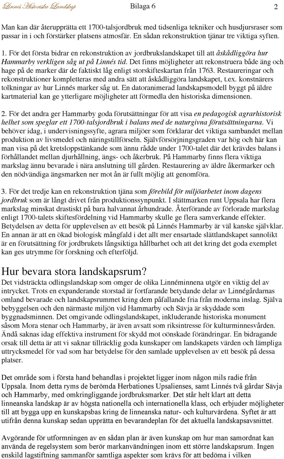 Det finns möjligheter att rekonstruera både äng och hage på de marker där de faktiskt låg enligt storskifteskartan från 1763.