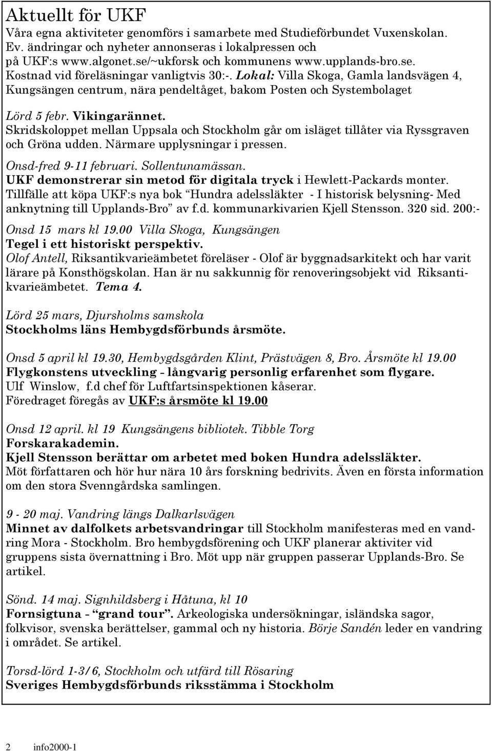 Lokal: Villa Skoga, Gamla landsvägen 4, Kungsängen centrum, nära pendeltåget, bakom Posten och Systembolaget Lörd 5 febr. Vikingarännet.