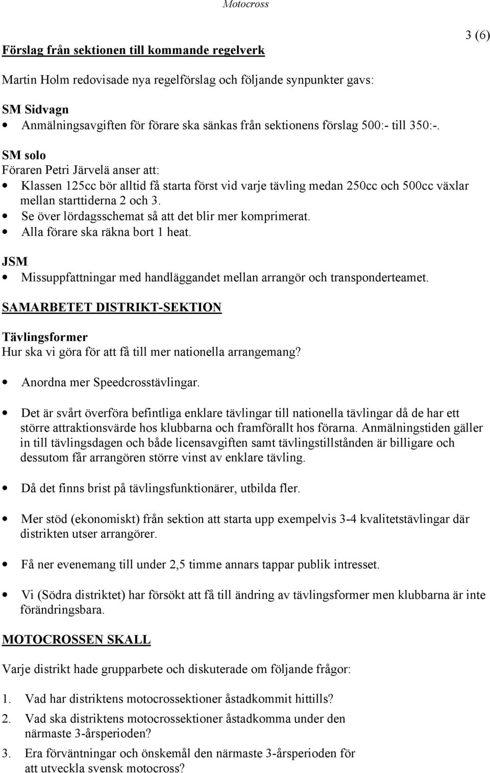 Se över lördagsschemat så att det blir mer komprimerat. Alla förare ska räkna bort 1 heat. JSM Missuppfattningar med handläggandet mellan arrangör och transponderteamet.