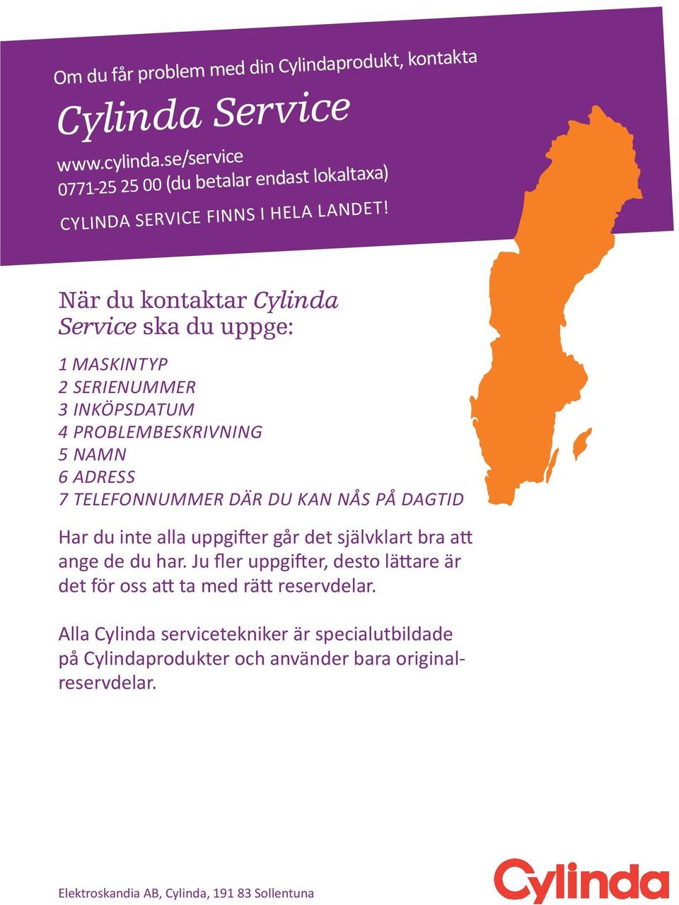 När du kontaktar ylinda Service ska du uppge: 1 Maskintyp 2 serienummer 3 inköpsdatum 4 problembeskrivning 5 namn 6 adress 7 telefonnummer där du kan nås