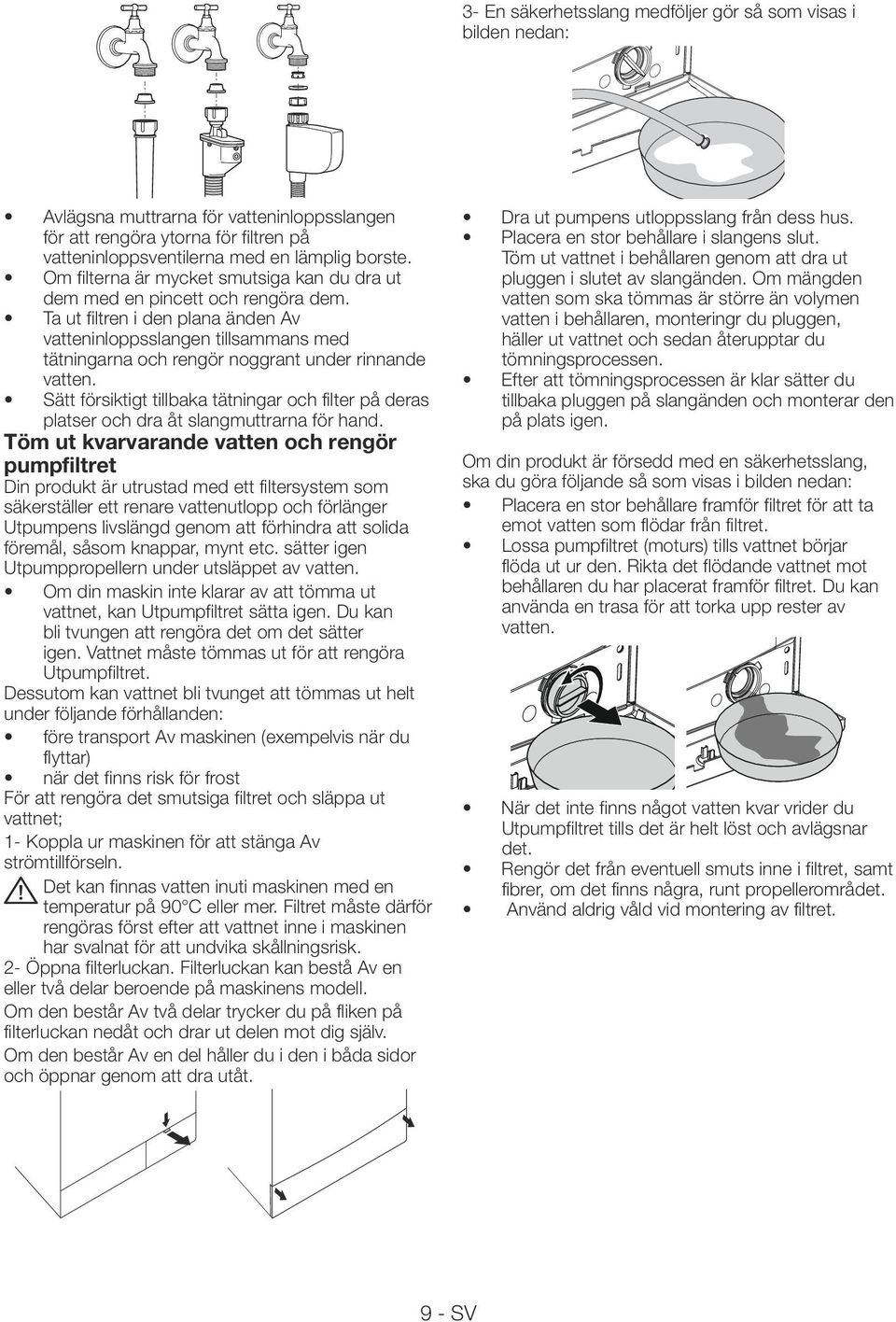 Ta ut filtren i den plana änden v vatteninloppsslangen tillsammans med tätningarna och rengör noggrant under rinnande vatten.