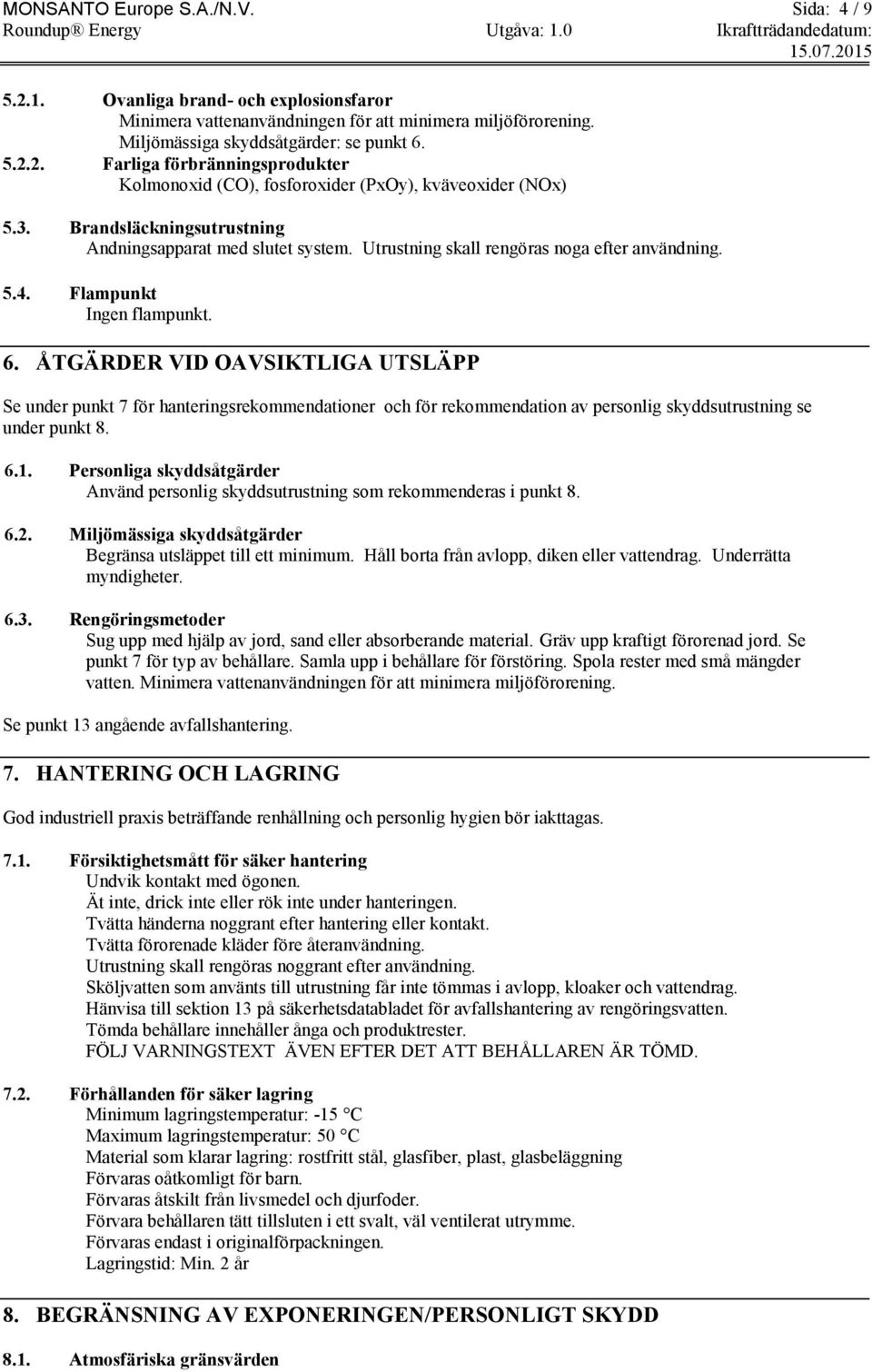 ÅTGÄRDER VID OAVSIKTLIGA UTSLÄPP Se under punkt 7 för hanteringsrekommendationer och för rekommendation av personlig skyddsutrustning se under punkt 8. 6.1.