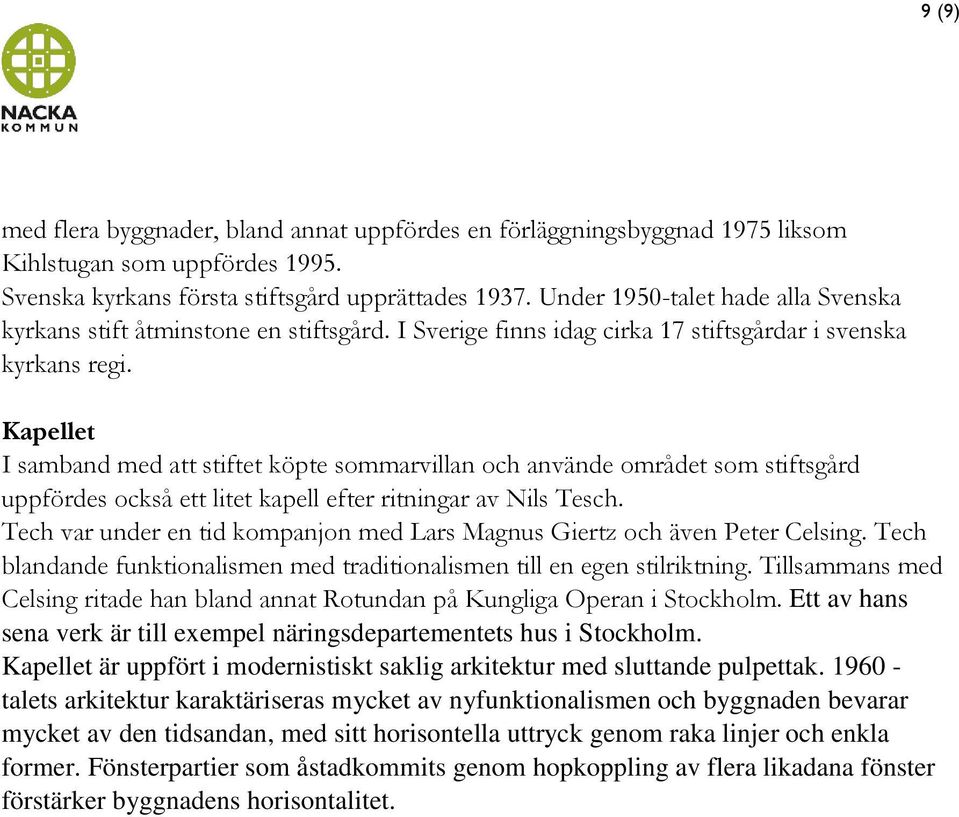 Kapellet I samband med att stiftet köpte sommarvillan och använde området som stiftsgård uppfördes också ett litet kapell efter ritningar av Nils Tesch.