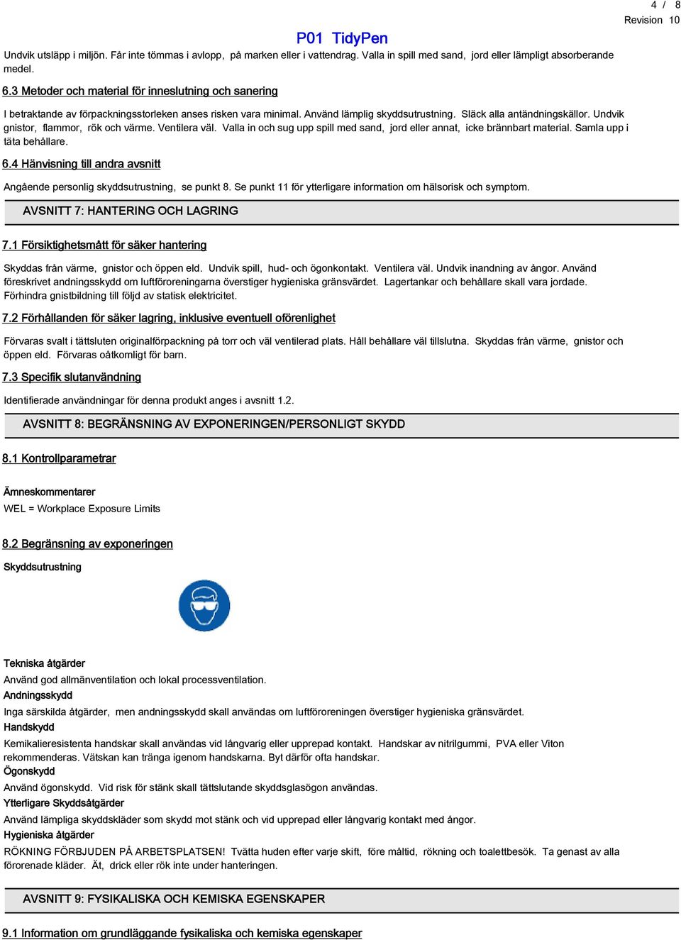 Undvik gnistor, flammor, rök och värme. Ventilera väl. Valla in och sug upp spill med sand, jord eller annat, icke brännbart material. Samla upp i täta behållare. 6.