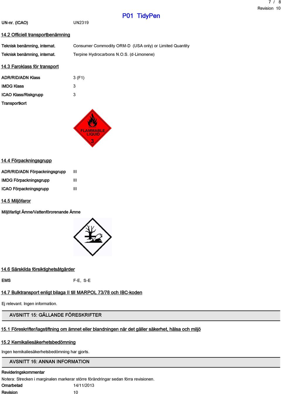 4 Förpackningsgrupp ADR/RID/ADN Förpackningsgrupp IMDG Förpackningsgrupp ICAO Förpackningsgrupp III III III 14.5 Miljöfaror Miljöfarligt Ämne/Vattenförorenande Ämne 14.