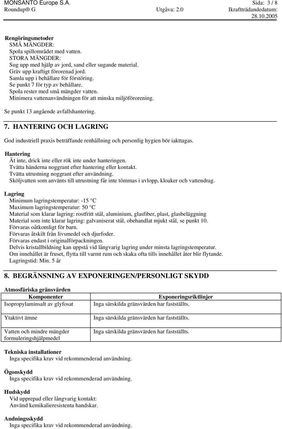 Se punkt 13 angående avfallshantering. 7. HANTERING OCH LAGRING God industriell praxis beträffande renhållning och personlig hygien bör iakttagas.
