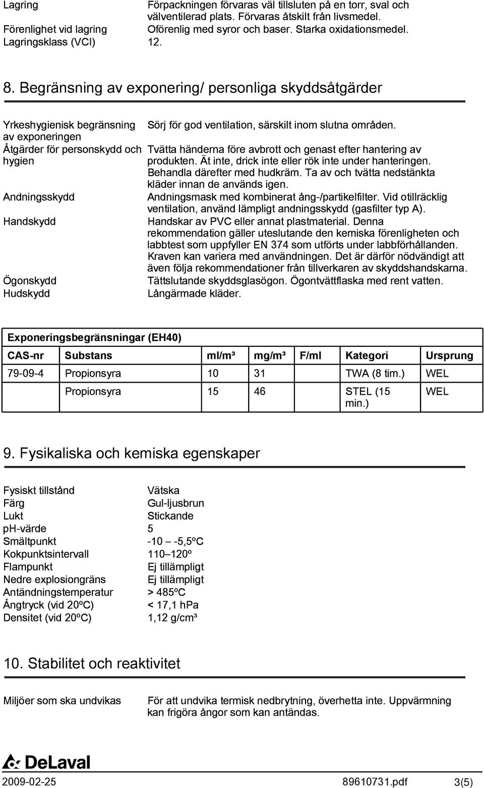 Begränsning av exponering/ personliga skyddsåtgärder Yrkeshygienisk begränsning av exponeringen Åtgärder för personskydd och hygien Andningsskydd Handskydd Ögonskydd Hudskydd Sörj för god