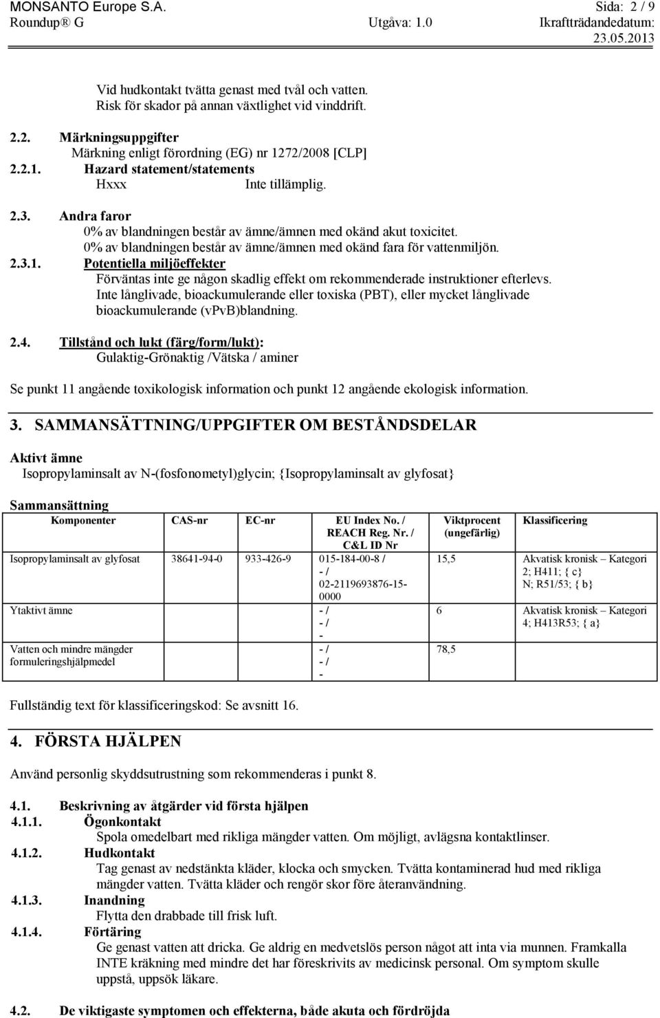 Inte långlivade, bioackumulerande eller toxiska (PBT), eller mycket långlivade bioackumulerande (vpvb)blandning. 2.4.