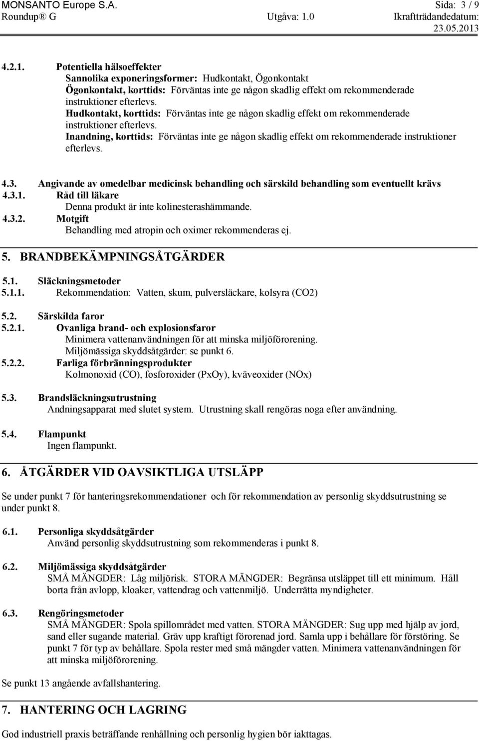 Hudkontakt, korttids: Förväntas inte ge någon skadlig effekt om rekommenderade instruktioner efterlevs.