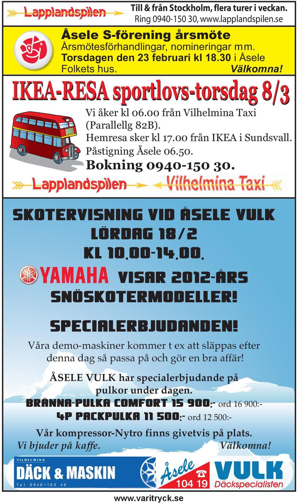Bokning 0940-150 30. Skotervisning vid Åsele Vulk Lördag 18/2 kl 10.00-14.00. visar 2012-års snöskotermodeller! Specialerbjudanden!