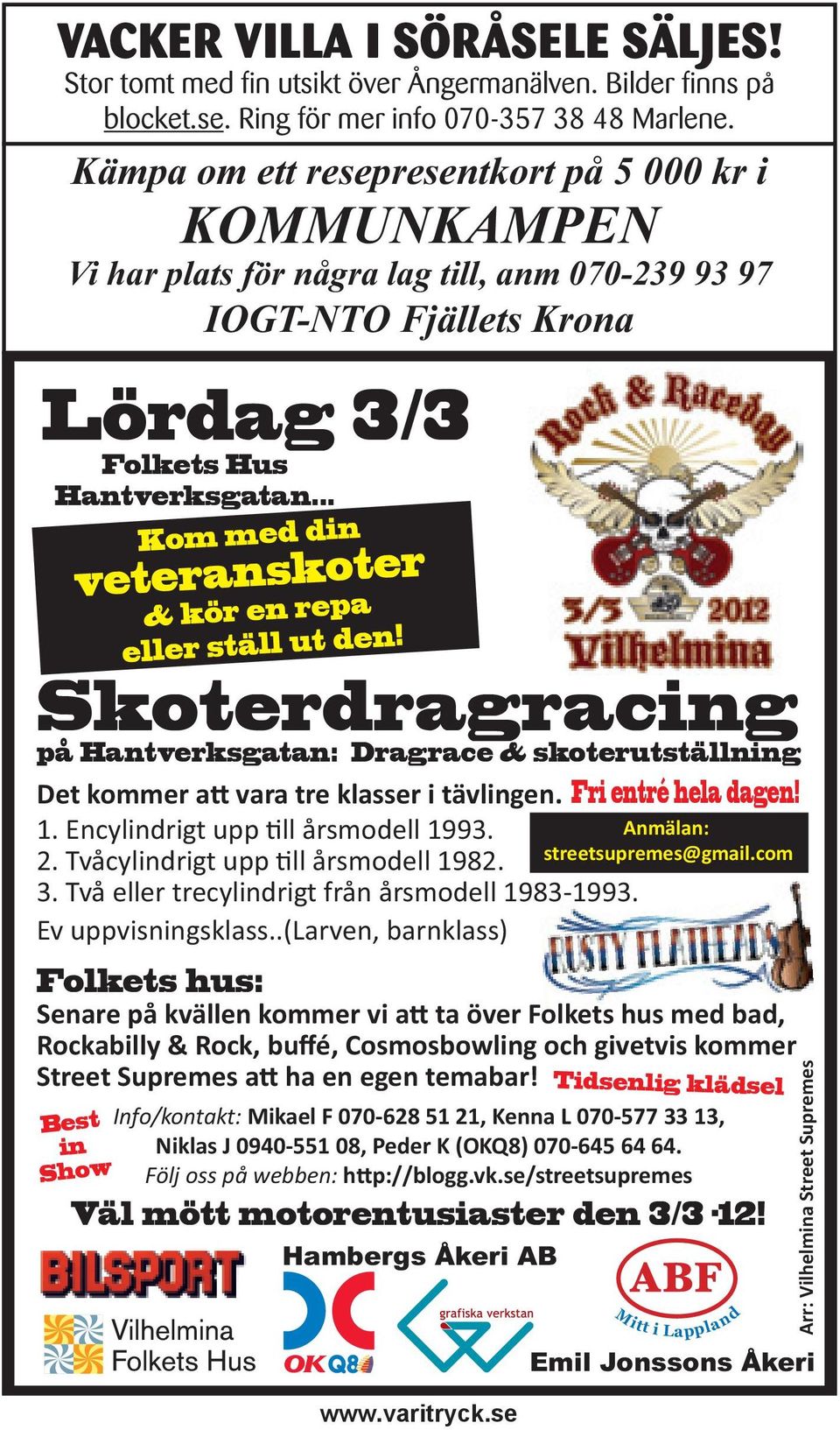 .. Kom med din veteranskoter Skoterdragracing på Hantverksgatan: Dragrace & skoterutställning Det kommer a vara tre klasser i tävlingen. Fri entré hela dagen! 1. Encylindrigt upp ll årsmodell 1993. 2.