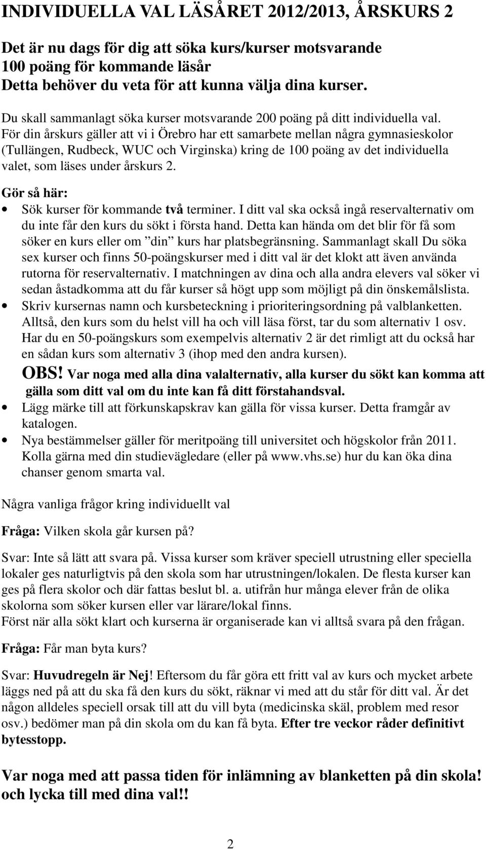 För din årskurs gäller att vi i Örebro har ett samarbete mellan några gymnasieskolor (Tullängen, Rudbeck, WUC och Virginska) kring de 100 poäng av det individuella valet, som läses under årskurs 2.