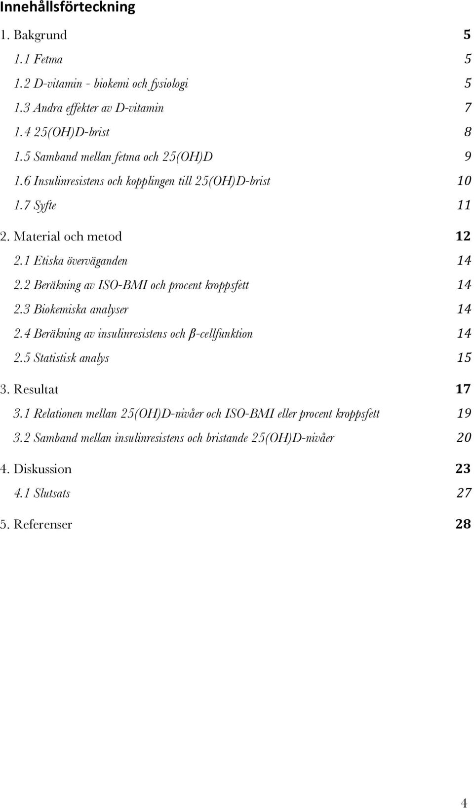 2 Beräkning av ISO-BMI och procent kroppsfett 14 2.3 Biokemiska analyser 14 2.4 Beräkning av insulinresistens och β-cellfunktion 14 2.5 Statistisk analys 15 3.