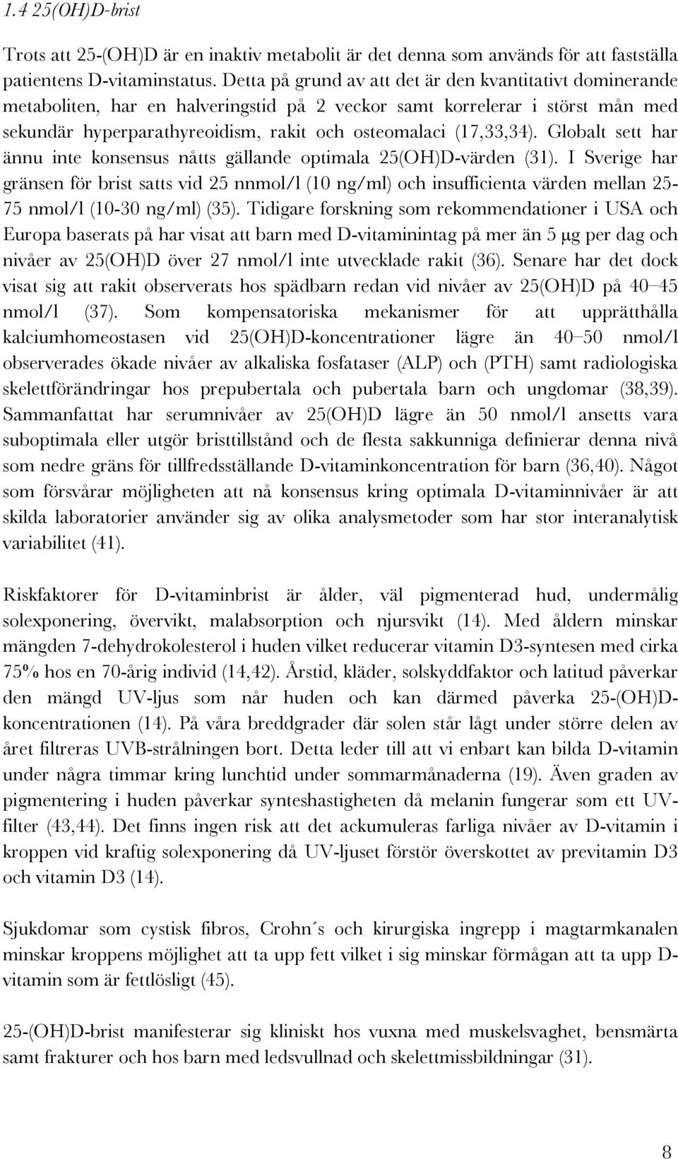 (17,33,34). Globalt sett har ännu inte konsensus nåtts gällande optimala 25(OH)D-värden (31).