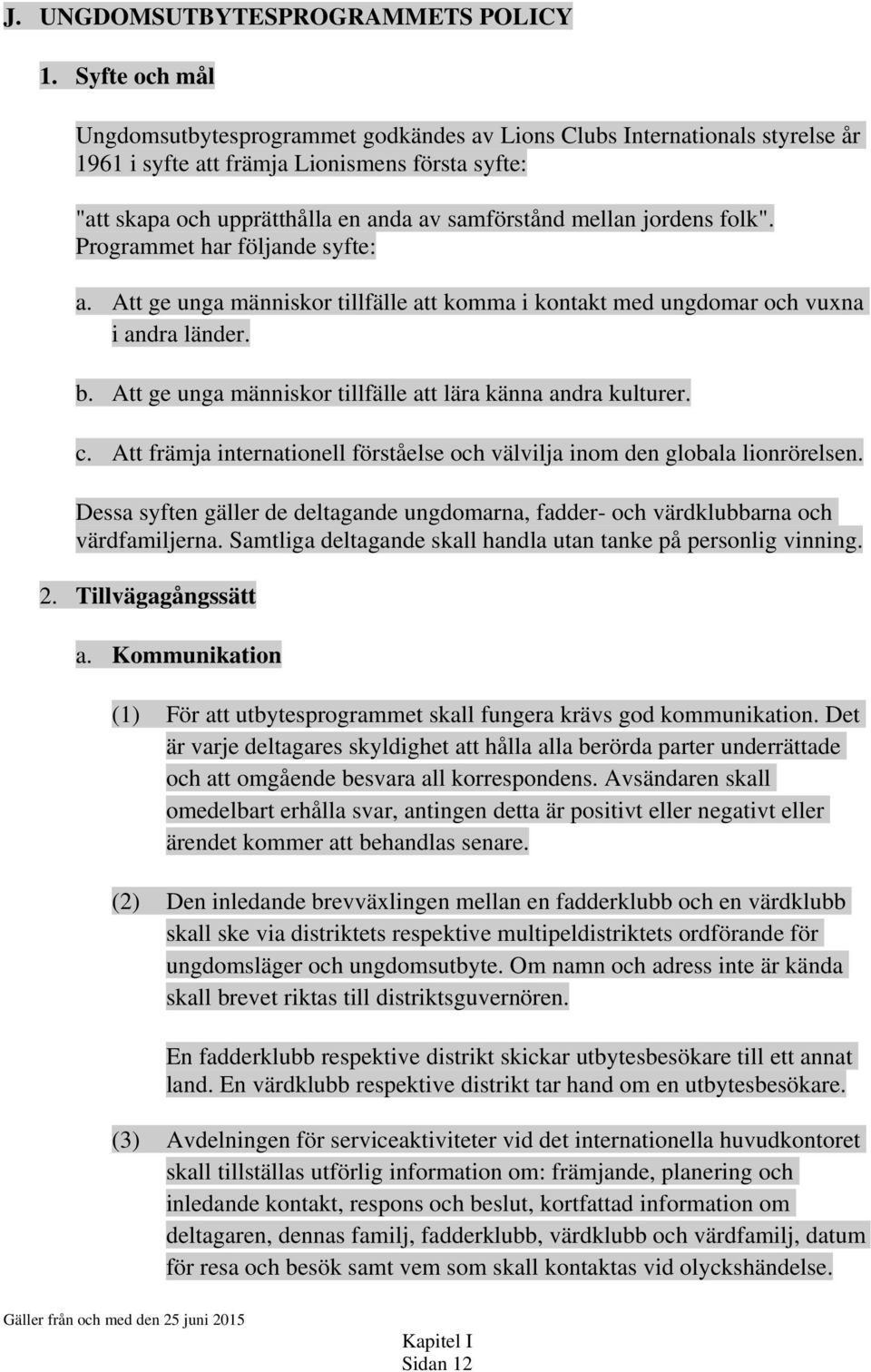 jordens folk". Programmet har följande syfte: a. Att ge unga människor tillfälle att komma i kontakt med ungdomar och vuxna i andra länder. b.