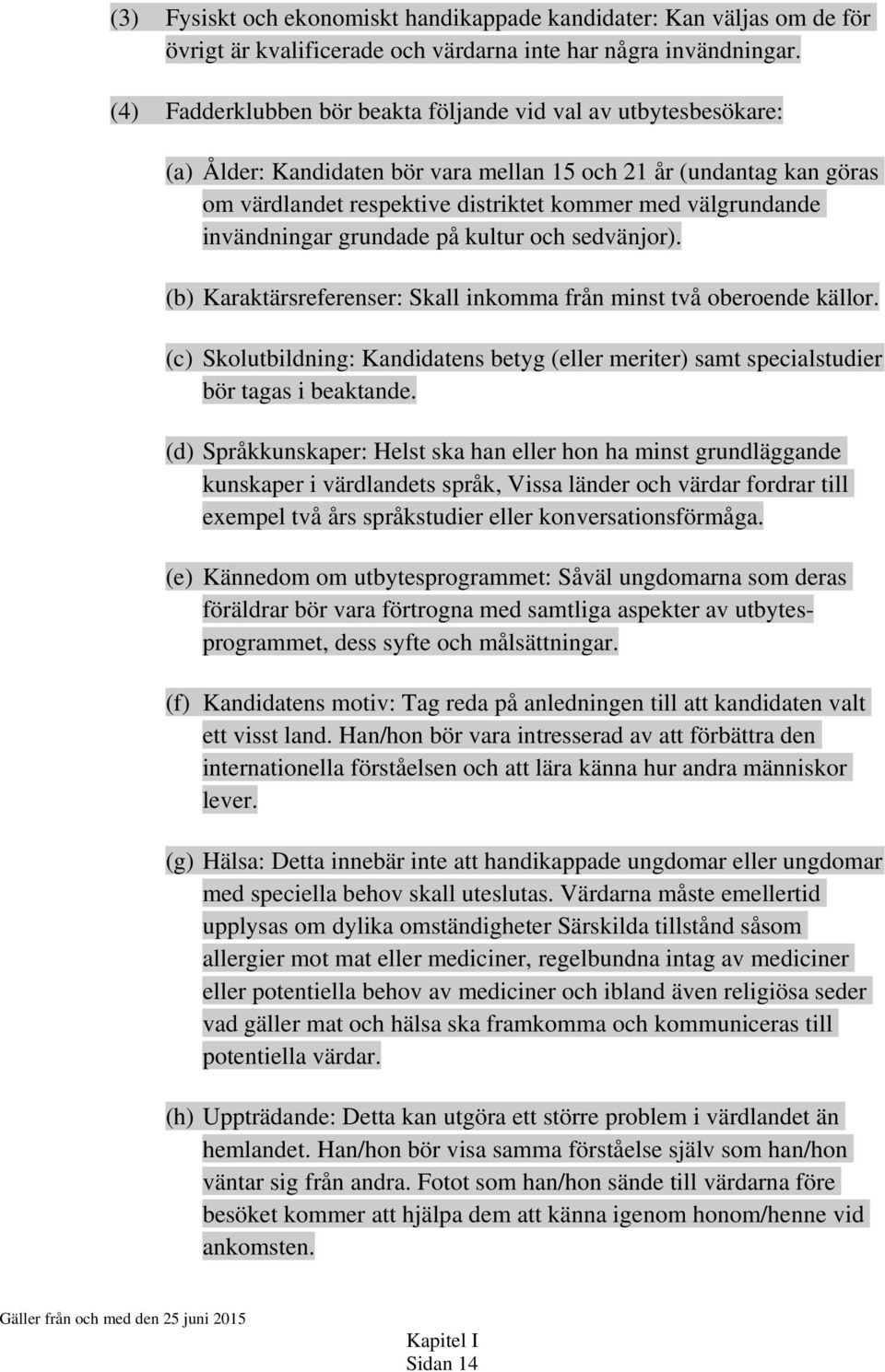 invändningar grundade på kultur och sedvänjor). (b) Karaktärsreferenser: Skall inkomma från minst två oberoende källor.