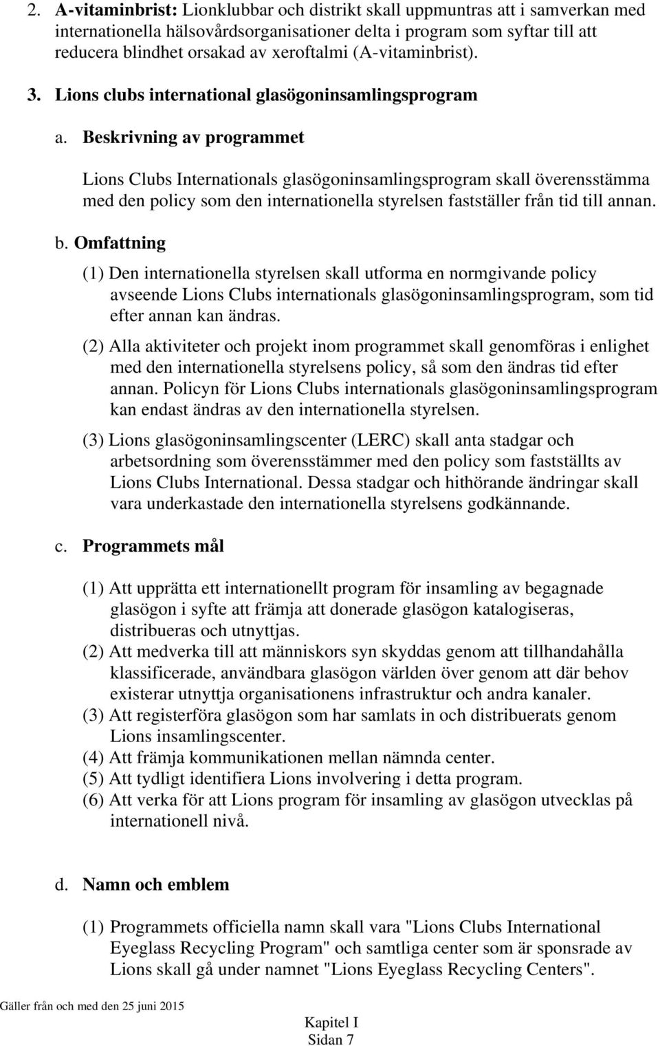 Beskrivning av programmet Lions Clubs Internationals glasögoninsamlingsprogram skall överensstämma med den policy som den internationella styrelsen fastställer från tid till annan. b.