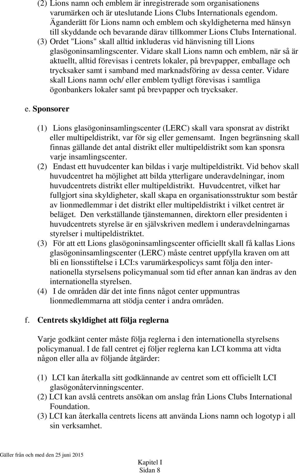 (3) Ordet "Lions" skall alltid inkluderas vid hänvisning till Lions glasögoninsamlingscenter.