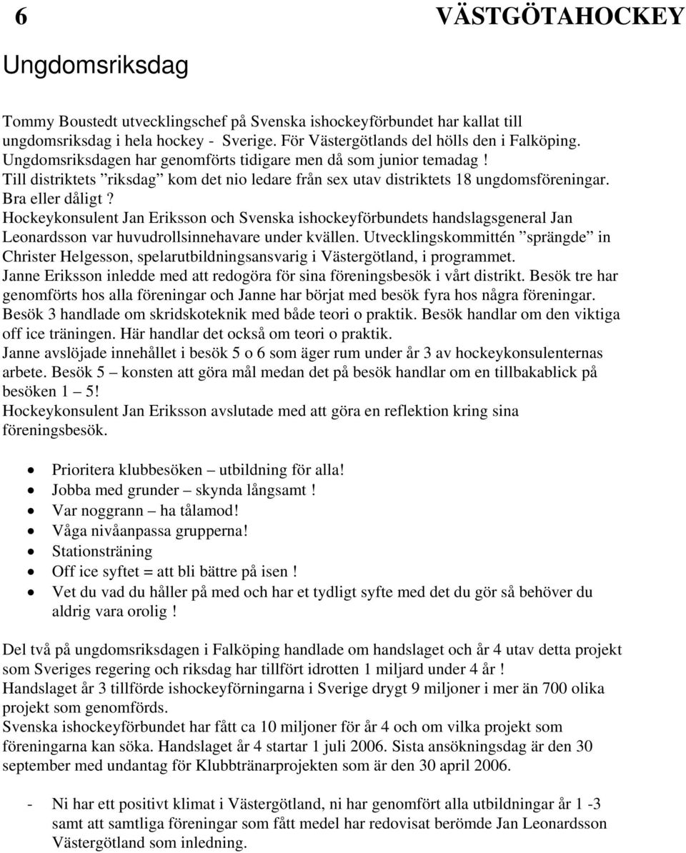 Hockeykonsulent Jan Eriksson och Svenska ishockeyförbundets handslagsgeneral Jan Leonardsson var huvudrollsinnehavare under kvällen.