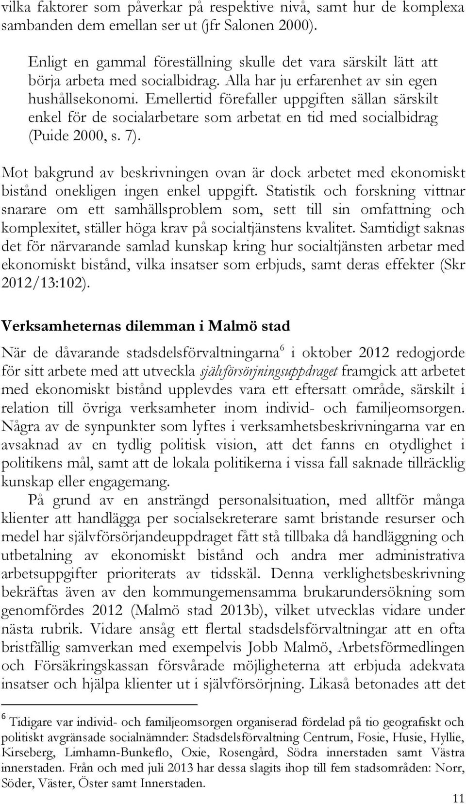 Emellertid förefaller uppgiften sällan särskilt enkel för de socialarbetare som arbetat en tid med socialbidrag (Puide 2000, s. 7).