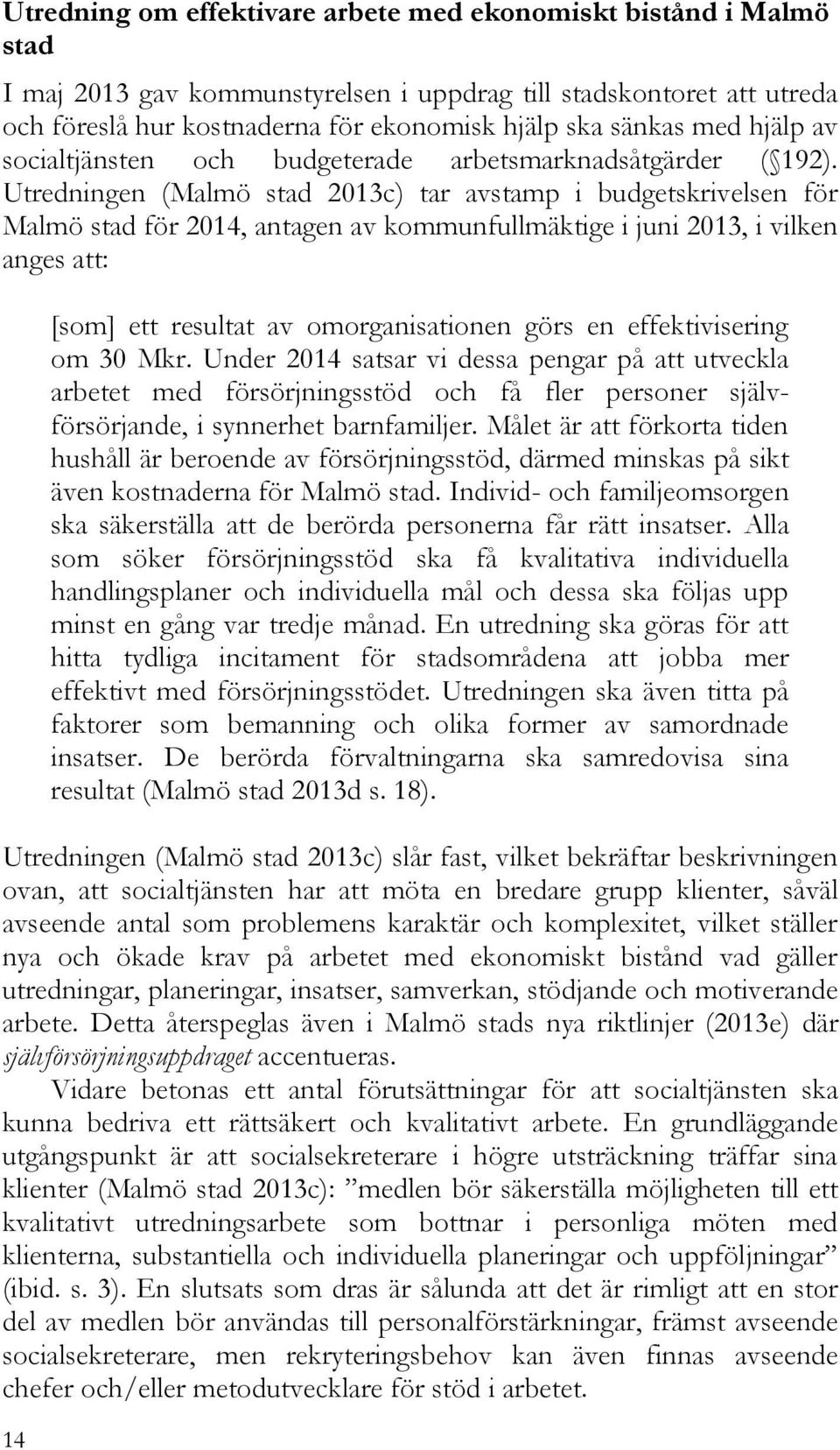 Utredningen (Malmö stad 2013c) tar avstamp i budgetskrivelsen för Malmö stad för 2014, antagen av kommunfullmäktige i juni 2013, i vilken anges att: 14 [som] ett resultat av omorganisationen görs en