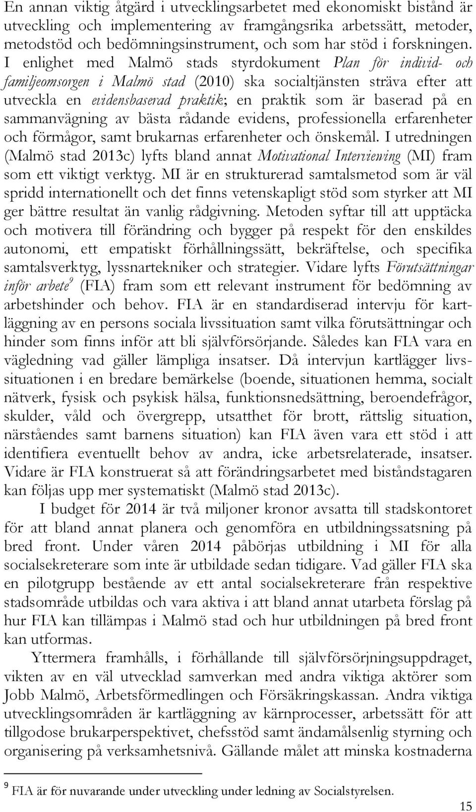 I enlighet med Malmö stads styrdokument Plan för individ- och familjeomsorgen i Malmö stad (2010) ska socialtjänsten sträva efter att utveckla en evidensbaserad praktik; en praktik som är baserad på
